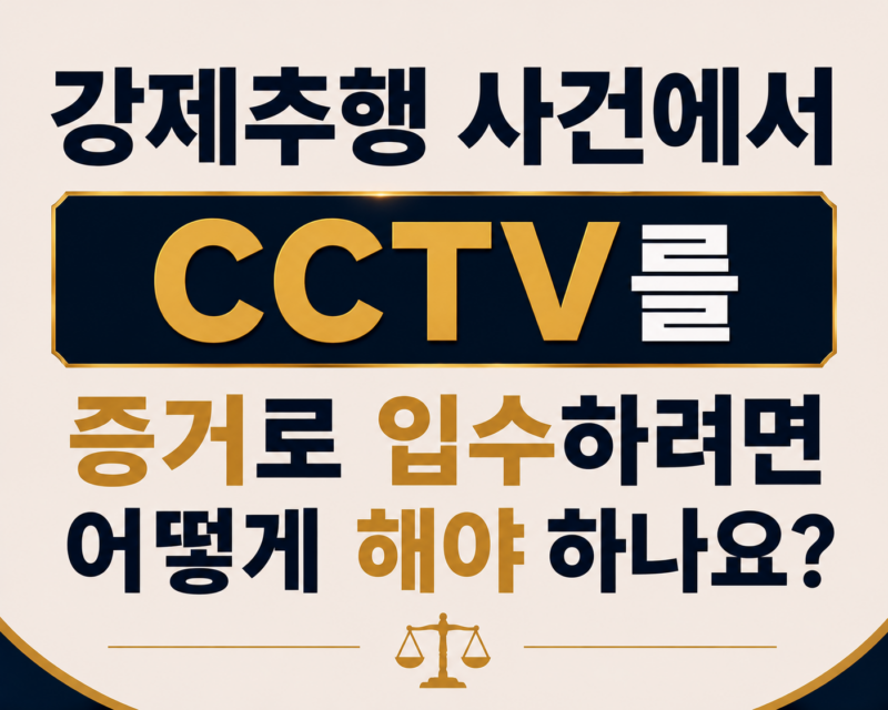 강제추행 사건에서 CCTV를 증거로 입수하려면 어떻게 해야 하나요?