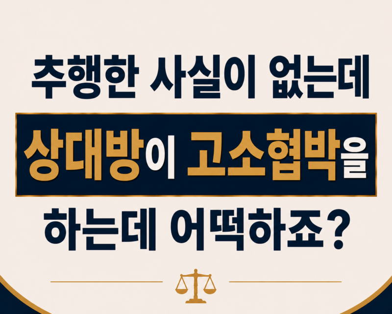 추행한 사실이 없는데 상대방이 고소협박을 하는데 어떡하죠?