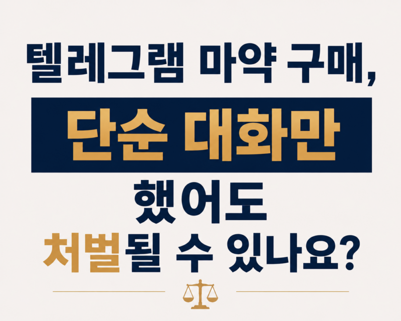 텔레그램 마약 구매, 단순 대화만 했어도 처벌될 수 있나요?