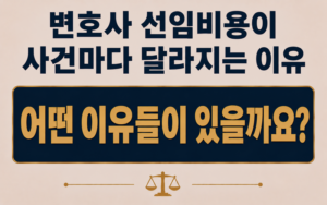 변호사 선임비용이 사건마다 달라지는 이유