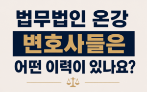 법무법인 온강 변호사들은 어떤 이력이 있나요?