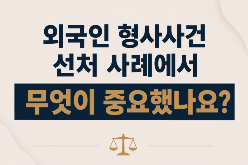 외국인 형사사건 선처 사례에서 무엇이 중요했나요?