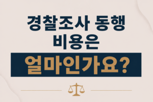 경찰조사 동행 비용은 얼마인가요?