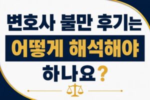 변호사 불만 후기는 어떻게 해석해야 하나요?