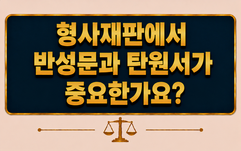 형사재판에서 반성문과 탄원서가 중요한가요?