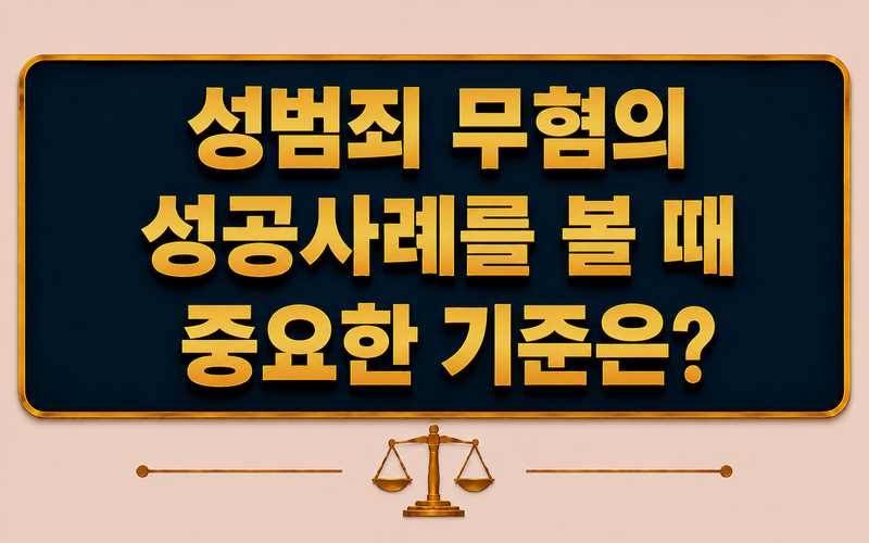 성범죄 무혐의 성공사례를 볼 때 중요한 기준은 무엇인가요?