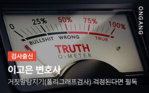 거짓말탐지기(폴리그래프검사) 걱정된다면 필독