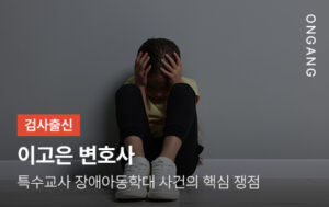 특수교사 장애아동학대 사건의 핵심 쟁점