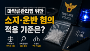 마약류관리법 위반, 투약보다 무거운 '소지 및 운반' 혐의가 적용되는 객관적 요건