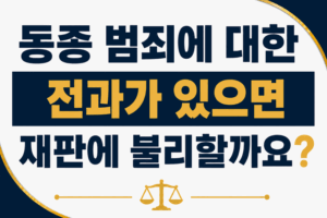 동종 범죄에 대한 전과가 있으면 재판에 불리할까요?