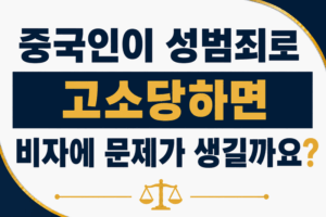 중국인이 성범죄로 고소당하면 비자에 문제가 생길까요?